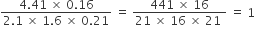 fraction numerator 4.41 space cross times space 0.16 over denominator 2.1 space cross times space 1.6 space cross times space 0.21 end fraction space equals space fraction numerator 441 space cross times space 16 over denominator 21 space cross times space 16 space cross times space 21 space end fraction space equals space 1
