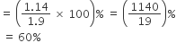 equals space open parentheses fraction numerator 1.14 over denominator 1.9 end fraction space cross times space 100 close parentheses percent sign space equals space open parentheses 1140 over 19 close parentheses percent sign
space equals space 60 percent sign