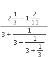 fraction numerator 2 begin display style 1 third end style minus 1 begin display style 2 over 11 end style over denominator 3 plus begin display style fraction numerator 1 over denominator 3 plus begin display style fraction numerator 1 over denominator 3 plus begin display style 1 third end style end fraction end style end fraction end style end fraction