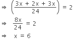 rightwards double arrow space space open parentheses fraction numerator 3 straight x space plus space 2 straight x space plus space 3 straight x over denominator 24 end fraction close parentheses space equals space 2
rightwards double arrow space space space fraction numerator 8 straight x over denominator 24 end fraction space equals space 2
rightwards double arrow space space space space straight x space equals space 6