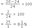equals space fraction numerator 26 minus 24 over denominator 24 end fraction space cross times 100
equals space 2 over 24 space cross times space 100
equals space 25 over 3 space equals space 8 1 third percent sign