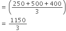 equals space open parentheses fraction numerator 250 plus 500 plus 400 over denominator 3 end fraction close parentheses
equals space 1150 over 3