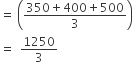 equals space open parentheses fraction numerator 350 plus 400 plus 500 over denominator 3 end fraction close parentheses
equals space space 1250 over 3