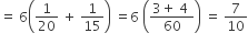 equals space 6 open parentheses 1 over 20 space plus space 1 over 15 close parentheses space equals 6 space open parentheses fraction numerator 3 plus space 4 space over denominator 60 end fraction close parentheses space equals space 7 over 10