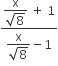 fraction numerator begin display style fraction numerator straight x over denominator square root of 8 end fraction space plus space 1 end style over denominator begin display style fraction numerator straight x over denominator square root of 8 end fraction minus 1 end style end fraction