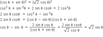 left parenthesis cos space straight theta space plus space sin space straight theta right parenthesis squared space equals space left parenthesis square root of 2 space cos space straight theta right parenthesis squared
cos squared space straight theta space plus space sin space squared straight theta space plus space 2 space sin space straight theta space cosθ space equals space 2 space cos squared straight theta
2 space sin space straight theta space cosθ space space equals space cos squared space straight theta space minus space sin space squared straight theta
2 space sin space straight theta space cosθ space space equals space left parenthesis cos space straight theta space minus space sin space straight theta right parenthesis thin space left parenthesis cos space straight theta space plus space sin space straight theta right parenthesis
cos space straight theta space minus space sin space space straight theta space equals space fraction numerator 2 space sin space straight theta space cos space straight theta over denominator left parenthesis cos space straight theta space plus space sin space straight theta right parenthesis end fraction space equals fraction numerator 2 space sin space straight theta space cosθ over denominator square root of 2 space cos space straight theta end fraction space equals space square root of 2 space sin space straight theta
