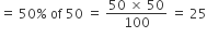equals space 50 percent sign space of space 50 space equals space fraction numerator 50 space cross times space 50 over denominator 100 end fraction space equals space 25