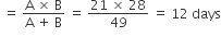 space equals space fraction numerator straight A space cross times space straight B over denominator straight A space plus space straight B end fraction space equals space fraction numerator 21 space cross times space 28 over denominator 49 end fraction space equals space 12 space days