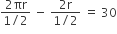 fraction numerator 2 πr over denominator 1 divided by 2 end fraction space minus space fraction numerator 2 straight r over denominator 1 divided by 2 end fraction space equals space 30