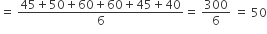 equals space fraction numerator 45 plus 50 plus 60 plus 60 plus 45 plus 40 over denominator 6 end fraction equals space 300 over 6 space equals space 50