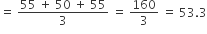 equals space fraction numerator 55 space plus space 50 space plus space 55 over denominator 3 end fraction space equals space 160 over 3 space equals space 53.3