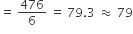 equals space 476 over 6 space equals space 79.3 space almost equal to space 79