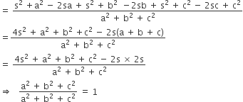 equals space fraction numerator straight s squared space plus straight a squared space minus space 2 sa space plus space straight s squared space plus space straight b squared space space minus 2 sb space plus space straight s squared space plus space straight c squared space minus space 2 sc space plus space straight c squared over denominator straight a squared space plus space straight b squared space plus space straight c squared end fraction
equals fraction numerator 4 straight s squared space plus space straight a squared space plus space straight b squared space plus straight c squared space minus space 2 straight s left parenthesis straight a space plus space straight b space plus space straight c right parenthesis over denominator straight a squared space plus space straight b squared space plus space straight c squared end fraction
equals space fraction numerator 4 straight s squared space plus space straight a squared space plus space straight b squared space plus space straight c squared space minus space 2 straight s space cross times space 2 straight s over denominator straight a squared space plus space straight b squared space plus space straight c squared end fraction
rightwards double arrow space space space fraction numerator straight a squared space plus space straight b squared space plus space straight c squared over denominator straight a squared space plus space straight b squared space plus space straight c squared end fraction space equals space 1