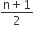 fraction numerator straight n plus 1 over denominator 2 end fraction