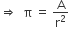 rightwards double arrow space space straight pi space equals space straight A over straight r squared