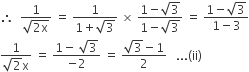 therefore space space fraction numerator 1 over denominator square root of 2 straight x end root end fraction space equals space fraction numerator 1 over denominator 1 plus square root of 3 end fraction space cross times space fraction numerator 1 minus square root of 3 over denominator 1 minus square root of 3 end fraction space equals space fraction numerator 1 minus square root of 3 over denominator 1 minus 3 end fraction
fraction numerator 1 over denominator square root of 2 straight x end fraction space equals space fraction numerator 1 minus space square root of 3 over denominator negative 2 end fraction space equals space fraction numerator square root of 3 minus 1 over denominator 2 end fraction space space space... left parenthesis ii right parenthesis
