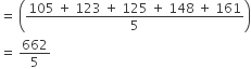 equals space open parentheses fraction numerator 105 space plus space 123 space plus space 125 space plus space 148 space plus space 161 over denominator 5 end fraction close parentheses
equals space 662 over 5