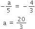 negative straight a over 5 space equals space minus 4 over 3
space space straight a space equals space 20 over 3