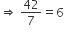 rightwards double arrow space 42 over 7 equals 6