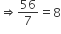 rightwards double arrow 56 over 7 equals 8