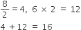 8 over 2 equals 4 comma space space 6 space cross times space 2 space equals space 12
4 space plus 12 space equals space 16