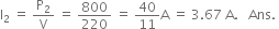 straight I subscript 2 space equals space straight P subscript 2 over straight V space equals space 800 over 220 space equals space 40 over 11 straight A space equals space 3.67 space straight A. space space space Ans. space