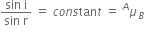 fraction numerator sin space straight i over denominator sin space straight r end fraction space equals space c o n s tan t space equals space mu presuperscript A subscript B