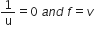 1 over straight u equals 0 space a n d space f equals v