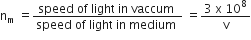 straight n subscript straight m space equals fraction numerator speed space of space light space in space vaccum space over denominator speed space of space light space in space medium space end fraction space equals fraction numerator 3 space straight x space 10 to the power of 8 over denominator straight v end fraction