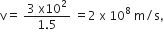 straight v equals space fraction numerator 3 space straight x 10 squared over denominator 1.5 end fraction space equals 2 space straight x space 10 to the power of 8 space straight m divided by straight s comma