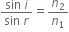 fraction numerator sin space i over denominator sin space r end fraction equals n subscript 2 over n subscript 1