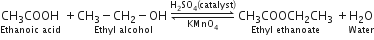 stack CH subscript 3 COOH with Ethanoic space acid below space plus stack CH subscript 3 minus CH subscript 2 minus OH space with Ethyl space alcohol below rightwards harpoon over leftwards harpoon from KMnO subscript 4 to straight H subscript 2 SO subscript 4 left parenthesis catalyst right parenthesis of space stack CH subscript 3 COOCH subscript 2 CH subscript 3 with Ethyl space ethanoate below space plus stack straight H subscript 2 straight O with Water below