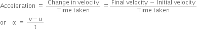 
Acceleration is defined as the rate of change of velocity with time. 