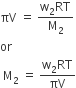 πV space equals space fraction numerator straight w subscript 2 RT over denominator straight M subscript 2 end fraction
or
space straight M subscript 2 space equals space fraction numerator straight w subscript 2 RT over denominator πV end fraction