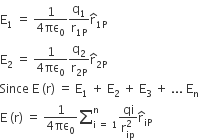 straight E subscript 1 space equals space fraction numerator 1 over denominator 4 πε subscript 0 end fraction straight q subscript 1 over straight r subscript 1 straight P end subscript straight r with hat on top subscript 1 straight P end subscript
straight E subscript 2 space equals space fraction numerator 1 over denominator 4 πε subscript 0 end fraction straight q subscript 2 over straight r subscript 2 straight P end subscript straight r with hat on top subscript 2 straight P end subscript
Since space straight E space left parenthesis straight r right parenthesis space equals space straight E subscript 1 space plus space straight E subscript 2 space plus space straight E subscript 3 space plus space... space straight E subscript straight n
straight E space left parenthesis straight r right parenthesis space equals space fraction numerator 1 over denominator 4 πε subscript 0 end fraction begin inline style sum from straight i space equals space 1 to straight n of end style fraction numerator qi over denominator straight r subscript ip superscript 2 end fraction straight r with hat on top subscript iP